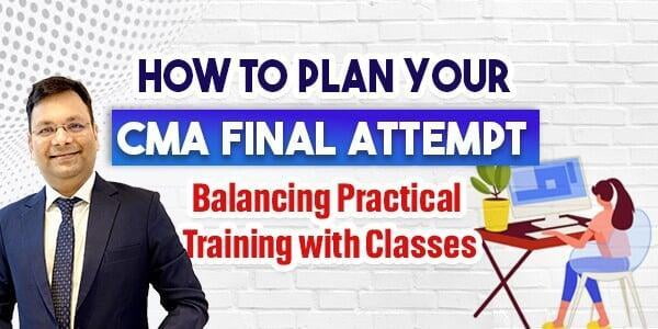 How to Plan Your CMA Final Attempt - Balancing Practical Training with Classes.